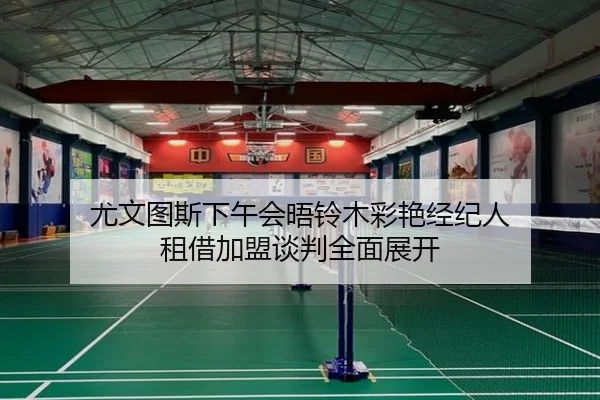 尤文图斯下午会晤铃木彩艳经纪人 租借加盟谈判全面展开